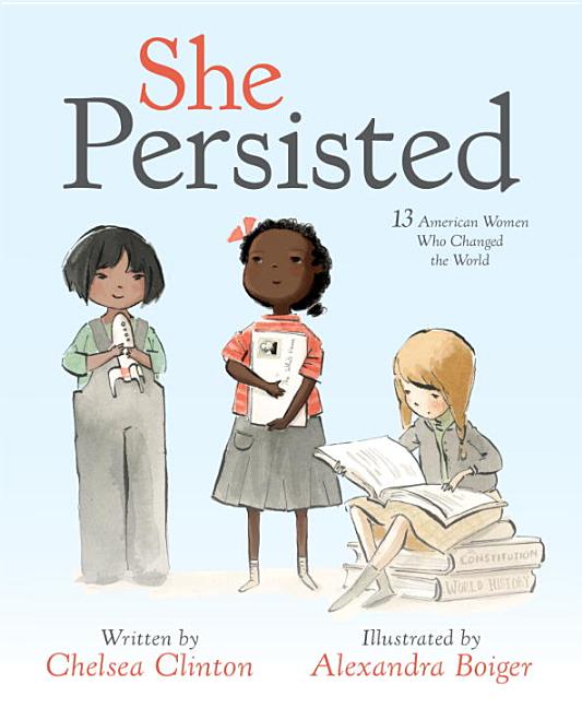 Item #301627 She Persisted: 13 American Women Who Changed the World. Chelsea Clinton, Alexandra Boiger.