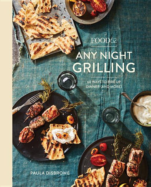 Item #302371 Food52 Any Night Grilling: 60 Ways to Fire Up Dinner (and More) [a Cookbook]. Paula...