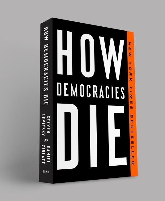 Item #300557 How Democracies Die. Steven Levitsky, Daniel Ziblatt