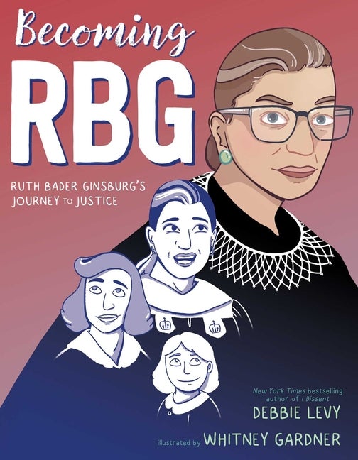 Item #301629 Becoming RBG: Ruth Bader Ginsburg's Journey to Justice. Debbie Levy, Whitney Gardner