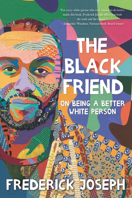 Item #303090 The Black Friend: On Being a Better White Person. Frederick Joseph