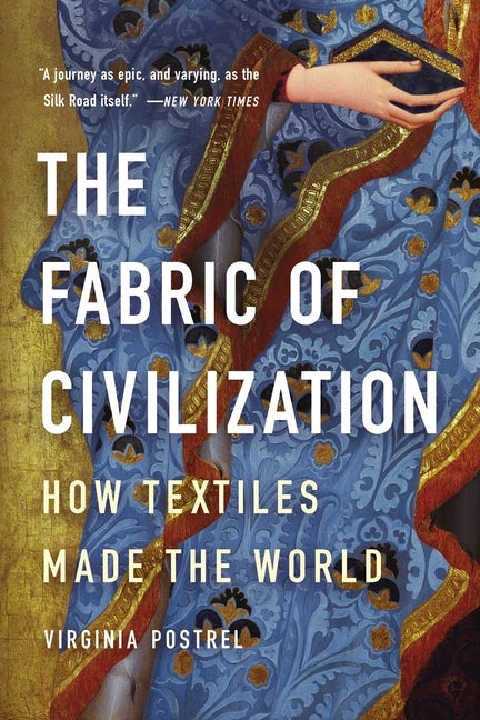 Item #303904 The Fabric of Civilization: How Textiles Made the World. Virginia Postrel
