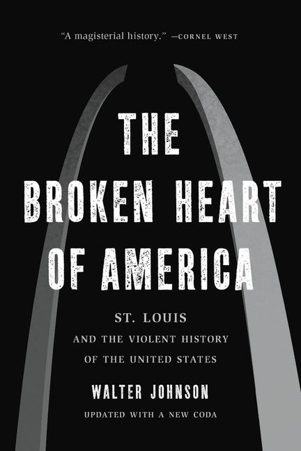 Item #303567 The Broken Heart of America: St. Louis and the Violent History of the United States....
