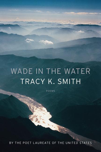Item #300848 Wade in the Water: Poems. Tracy K. Smith