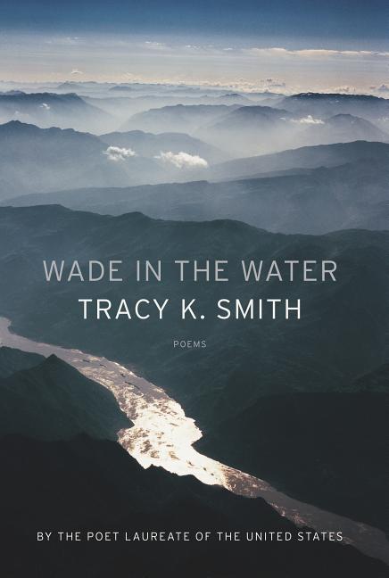 Item #300849 Wade in the Water: Poems. Tracy K. Smith