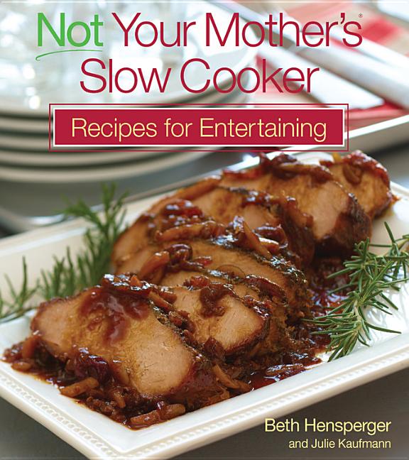 Item #302481 Not Your Mother's Slow Cooker Recipes for Entertaining. Beth Hensperger, Julie Kaufmann