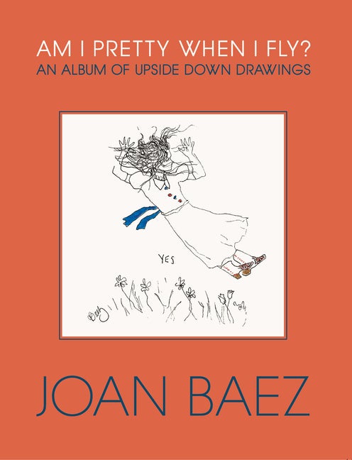 Item #304335 Am I Pretty When I Fly?: An Album of Upside Down Drawings (Signed). Joan Baez
