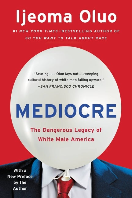 Item #303846 Mediocre: The Dangerous Legacy of White Male America. Ijeoma Oluo