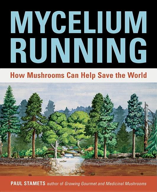 Item #300748 Mycelium Running: How Mushrooms Can Help Save the World. Paul Stamets