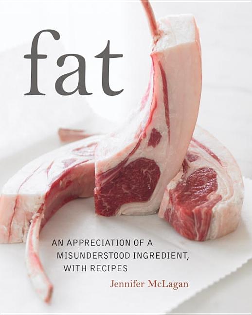 Item #302288 Fat: An Appreciation of a Misunderstood Ingredient, with Recipes. Jennifer McLagan,...
