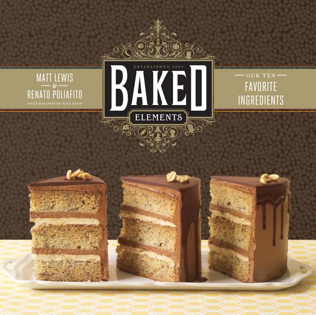 Item #302566 Baked Elements: The Importance of Being Baked in 10 Favorite Ingredients. Matt...