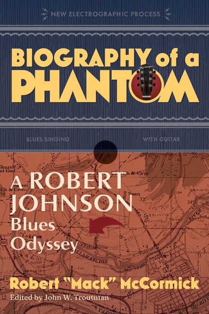 Item #304378 Biography of a Phantom: A Robert Johnson Blues Odyssey. Robert Mack McCormick, John...