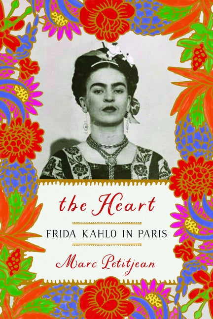 Item #301014 The Heart: Frida Kahlo in Paris. Marc Petitjean, Adriana Hunter