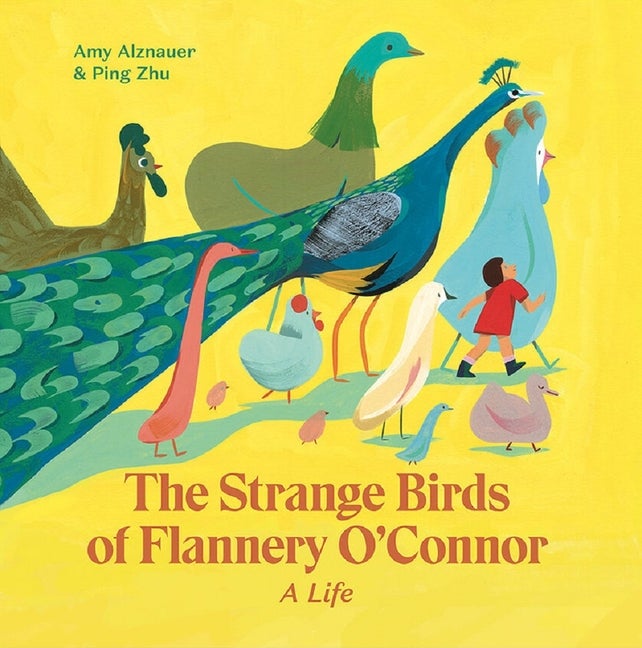 Item #303200 The Strange Birds of Flannery O'Connor. Amy Alznauer, Ping Zhu