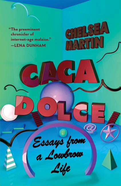Item #300702 Caca Dolce: Essays from a Lowbrow Life. Chelsea Martin
