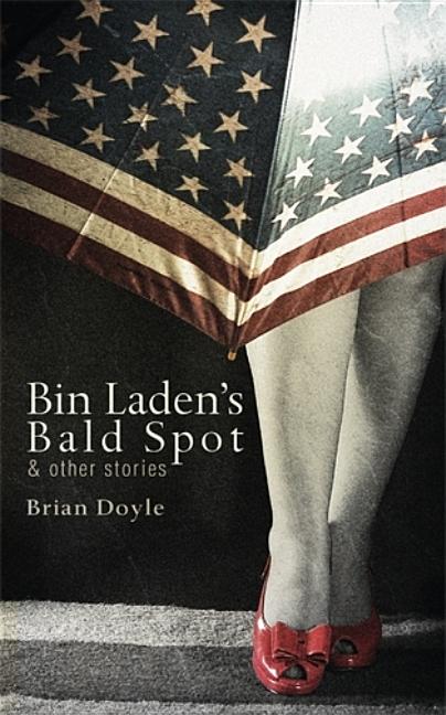 Item #300879 Bin Laden's Bald Spot: & Other Stories: & Other Stories. Brian Doyle