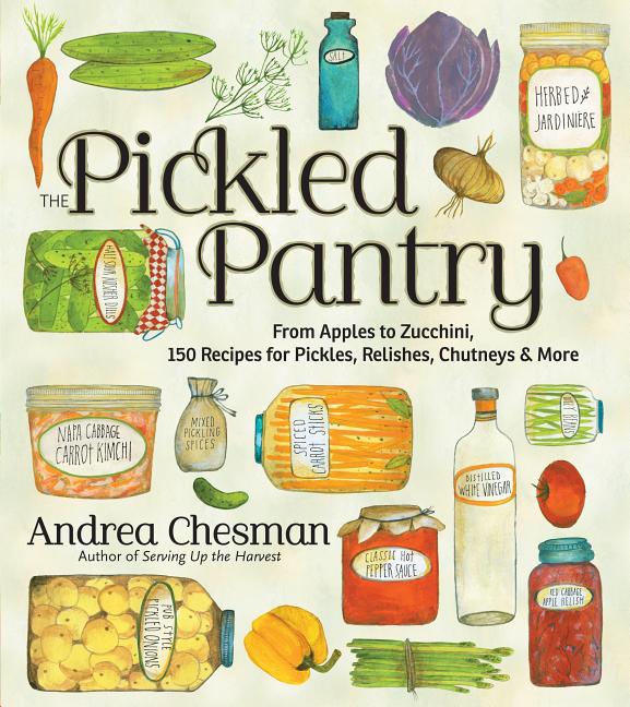 Item #302471 The Pickled Pantry: From Apples to Zucchini, 150 Recipes for Pickles, Relishes,...