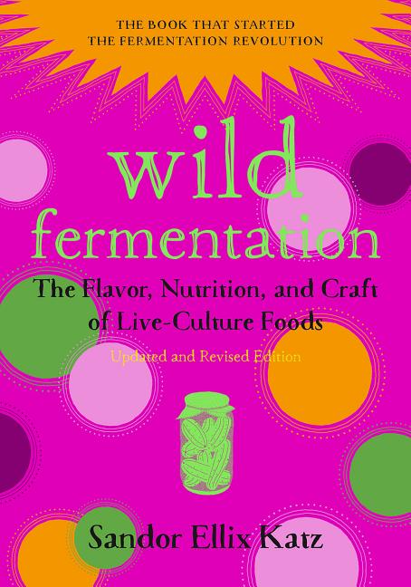 Item #302463 Wild Fermentation: The Flavor, Nutrition, and Craft of Live-Culture Foods, 2nd...