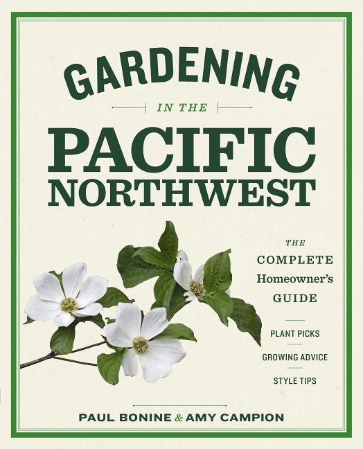Item #300744 Gardening in the Pacific Northwest: The Complete Homeowner's Guide. Paul Bonine, Amy Campion.