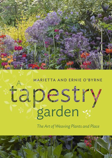 Item #303190 A Tapestry Garden: The Art of Weaving Plants and Place. Ernie O'Byrne, Marietta...