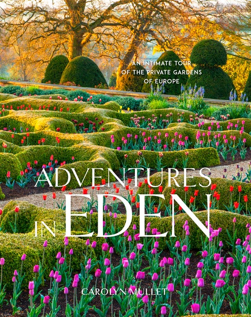 Item #303299 Adventures in Eden: An Intimate Tour of the Private Gardens of Europe. Carolyn Mullet.