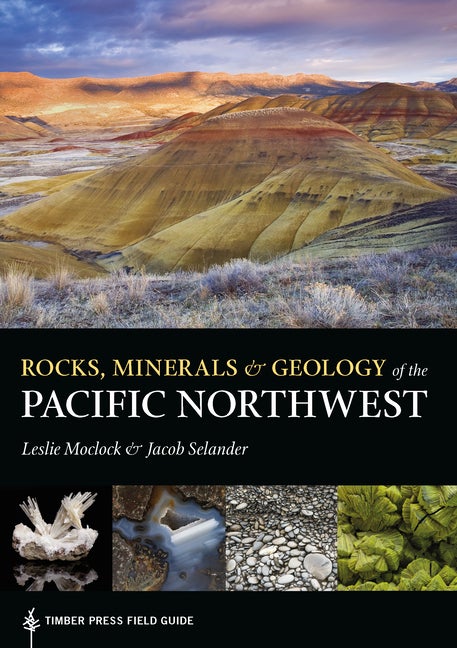 Item #303390 Rocks, Minerals, and Geology of the Pacific Northwest. Leslie Moclock, Jacob Selander