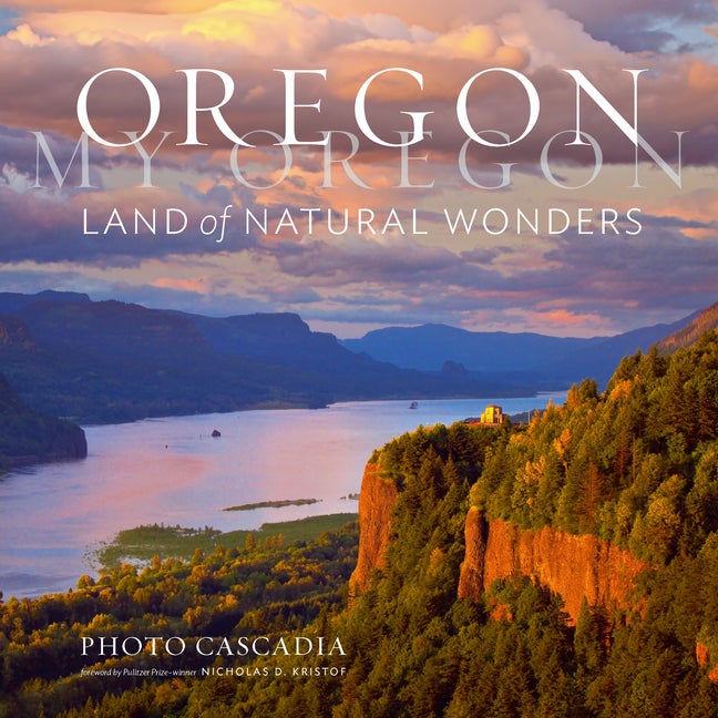 Item #302968 Oregon, My Oregon: Land of Natural Wonders. Photo Cascadia, Nicholas Kristof,...