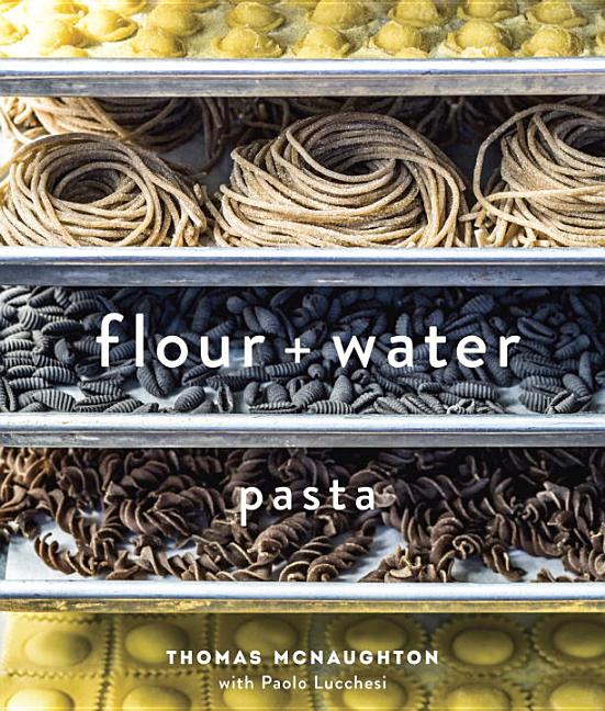 Item #302408 Flour + Water: Pasta. Thomas McNaughton, Paolo Lucchesi