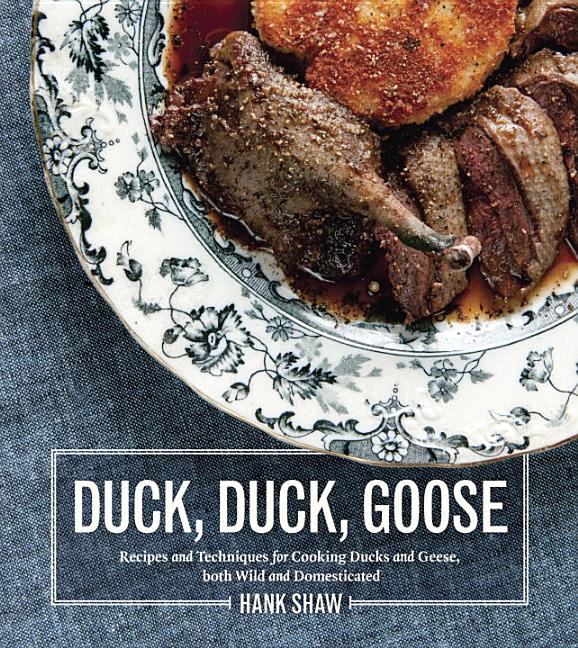 Item #302365 Duck, Duck, Goose: Recipes and Techniques for Cooking Ducks and Geese, Both Wild and...