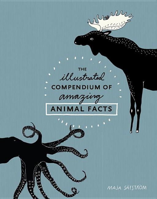Item #301497 The Illustrated Compendium of Amazing Animal Facts. Maja Säfström
