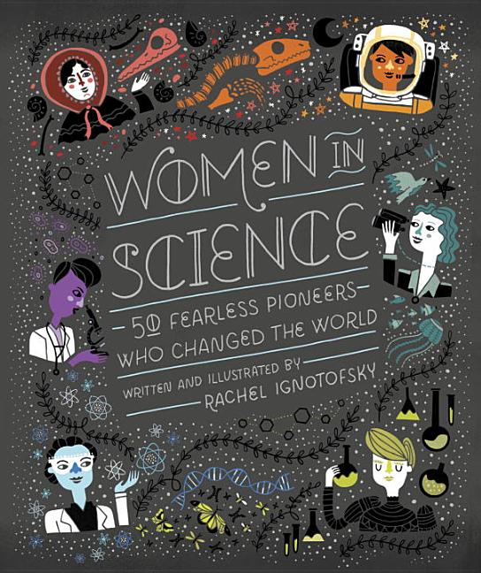 Item #301519 Women in Science: 50 Fearless Pioneers Who Changed the World. Rachel Ignotofsky