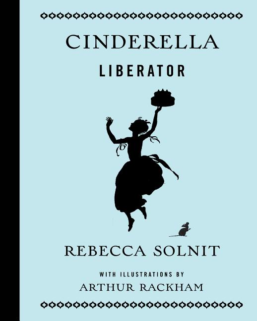 Item #301039 Cinderella Liberator. Rebecca Solnit, Arthur Rackham