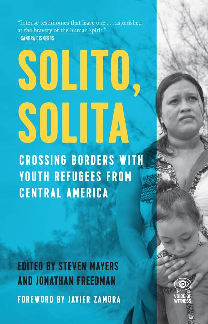 Item #300600 Solito, Solita: Crossing Borders with Youth Refugees from Central America. Steven...
