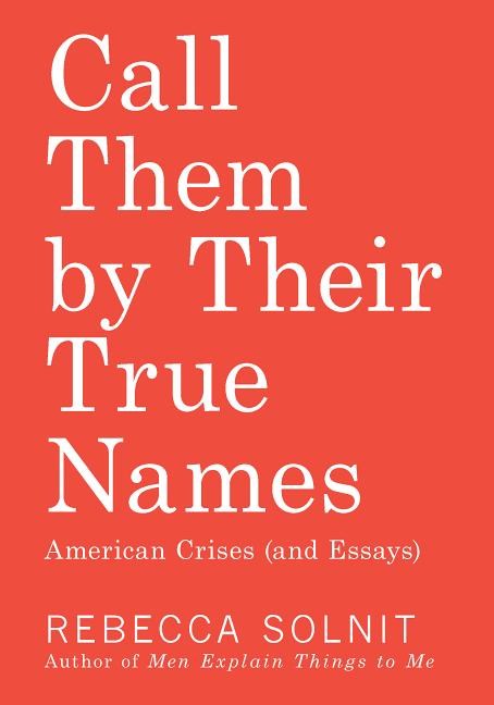 Item #301030 Call Them by Their True Names: American Crises (and Essays). Rebecca Solnit