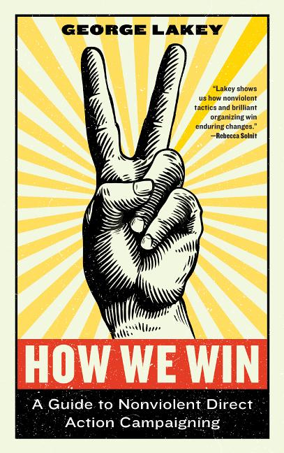 Item #300671 How We Win: A Guide to Nonviolent Direct Action Campaigning. George Lakey