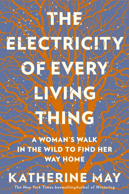 Item #303782 The Electricity of Every Living Thing: A Woman's Walk in the Wild to Find Her Way...