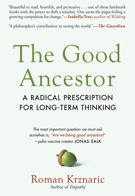 Item #303827 The Good Ancestor: A Radical Prescription for Long-Term Thinking. Roman Krznaric