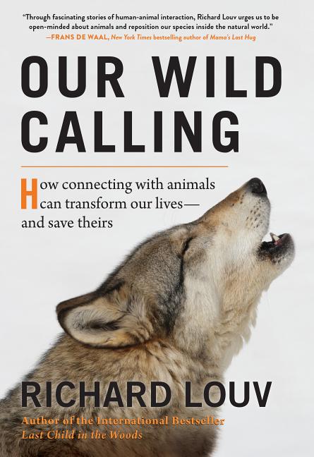Item #301046 Our Wild Calling: How Connecting with Animals Can Transform Our Lives--And Save...