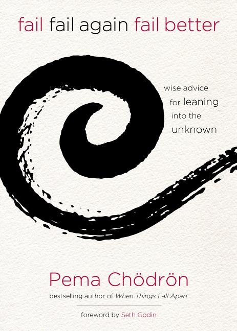 Item #301231 Fail, Fail Again, Fail Better: Wise Advice for Leaning Into the Unknown. Pema...