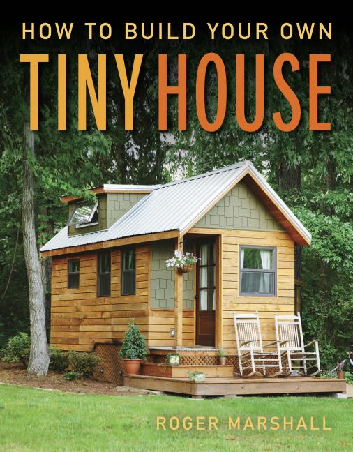 Item #301274 How to Build Your Own Tiny House. Roger Marshall