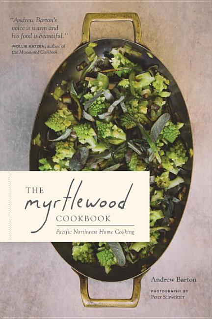 Item #302222 The Myrtlewood Cookbook: Pacific Northwest Home Cooking. Andrew Barton, Peter Schweitzer, Photographer.