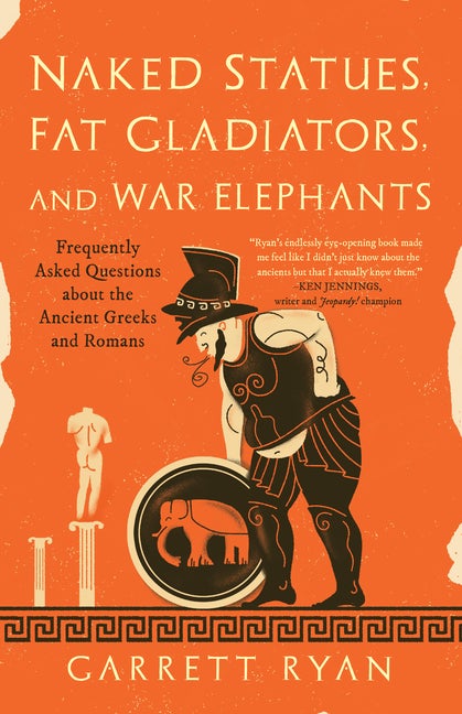 Item #303857 Naked Statues, Fat Gladiators, and War Elephants: Frequently Asked Questions about...