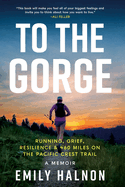 Item #304593 To the Gorge: Running, Grief, and Resilience & 460 Miles on the Pacific Crest Trail (Signed). Emily Halnon.