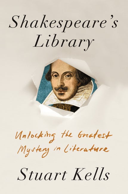 Item #300778 Shakespeare's Library: Unlocking the Greatest Mystery in Literature. Stuart Kells