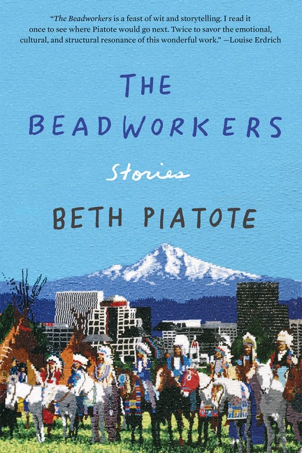 Item #302955 The Beadworkers: Stories. Beth Piatote