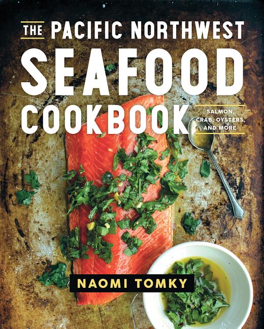 Item #302358 The Pacific Northwest Seafood Cookbook: Salmon, Crab, Oysters, and More. Naomi Tomky