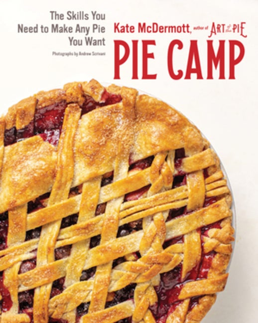 Item #302954 Pie Camp: The Skills You Need to Make Any Pie You Want. Kate McDermott