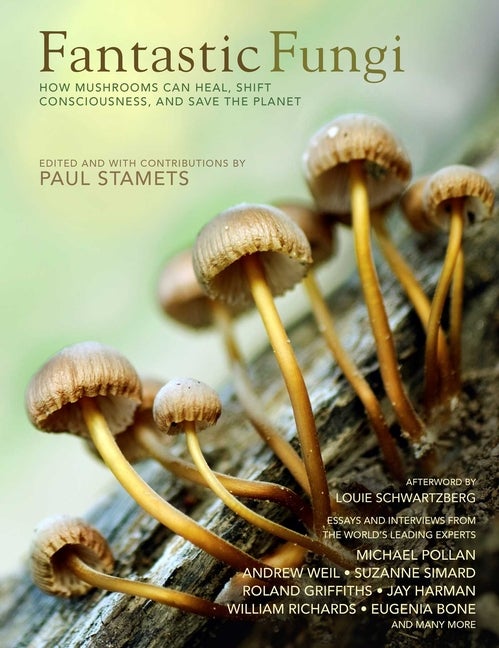 Item #300756 Fantastic Fungi: Expanding Consciousness, Alternative Healing, Environmental Impact // Official Book of Smash Hit Documentary. Louie Schwartzberg, Eugenia Bone, Suzanne Simard, Roland Griffiths, Jay Harman, William Richards, Andrew Weil, Michael Pollan, Paul Stamets.