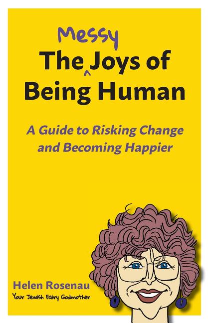 Item #301243 The Messy Joys of Being Human: A Guide to Risking Change and Becoming Happier. Helen...
