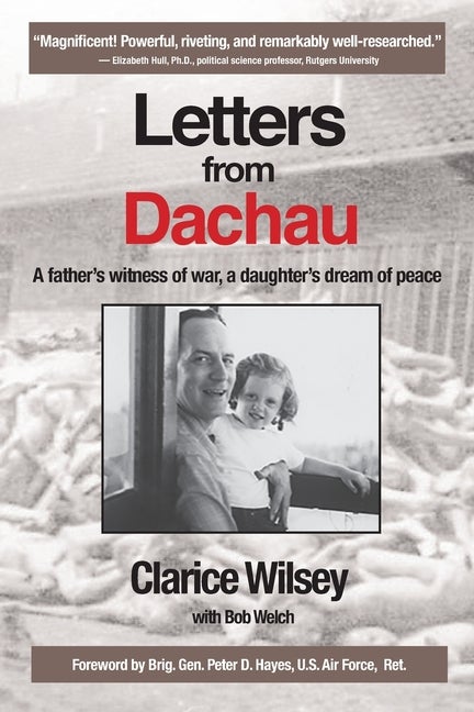 Item #301177 Letters from Dachau: A father's witness of war, a daughter's dream of peace. Clarice...
